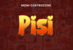 Audio: Moni Centrozone – Pisi | Mp3 Download