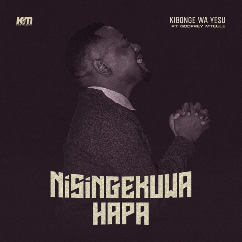 Download AUDIO: Kibonge Wa Yesu – Nisingekuwa Hapa Ft Godfrey Mteule Mp3