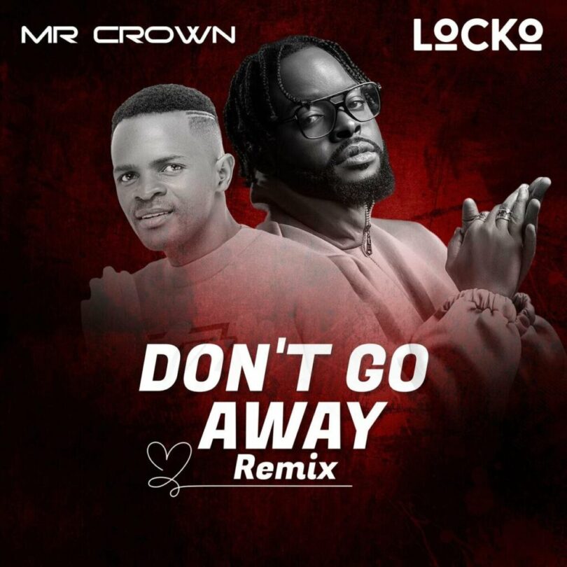 Download AUDIO: Mr Crown – Don’t Go Away Remix Ft Locko Mp3